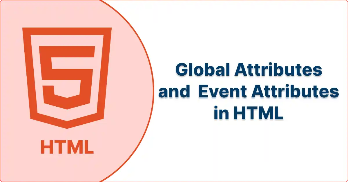 What is Global Attributes and  Event Attributes in HTML
